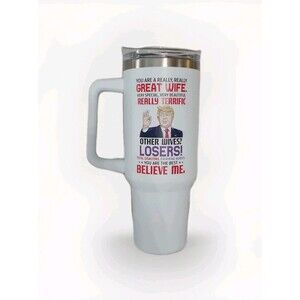 Trump Great Wife White Mug 40 Oz Stainless Steel Tumbler